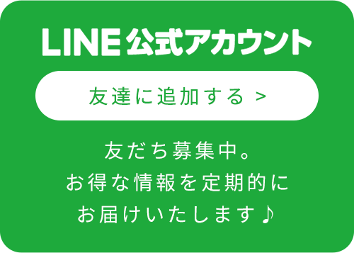 LINE公式アカウント友だち募集中。お得な情報を定期的にお届けいたします♪